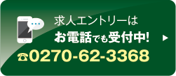 求人エントリーはお電話でも受付中!0270-62-3368